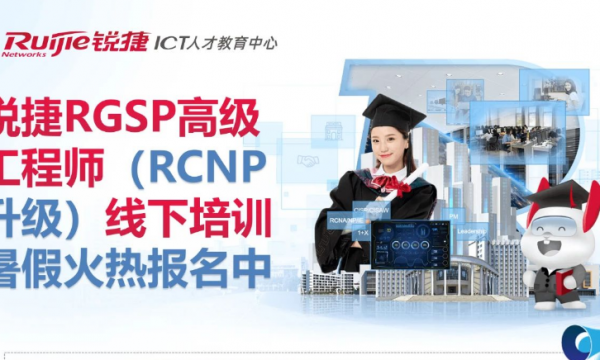 锐捷RGSP锐捷全球认证解决方案高级工程师（RCNP升级）暑期火热报名中！